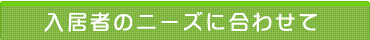 入居者のニーズに合わせて