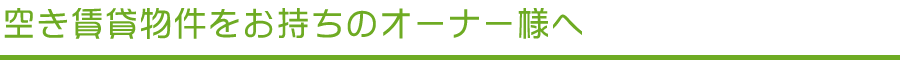 空き賃貸物件をお持ちのオーナー様へ